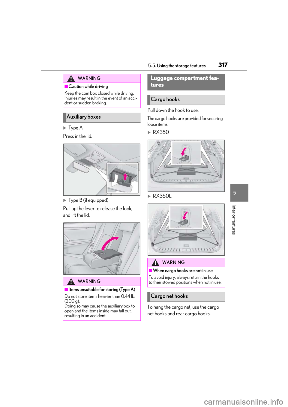 LEXUS RX350 2021  Owners Manual 3175-5. Using the storage features
5
Interior features
Type A
Press in the lid.
Type B (if equipped)
Pull up the lever to release the lock, 
and lift the lid. Pull down the hook to use.
The carg