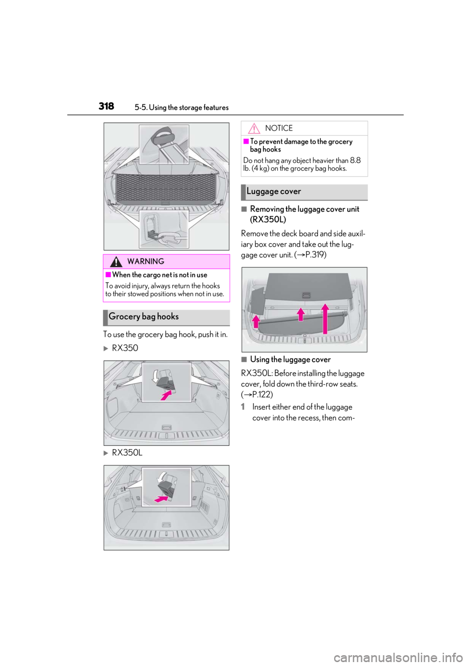 LEXUS RX350 2021  Owners Manual 3185-5. Using the storage features
To use the grocery bag hook, push it in.
RX350
RX350L
■Removing the luggage cover unit 
(RX350L)
Remove the deck board and side auxil-
iary box cover and tak