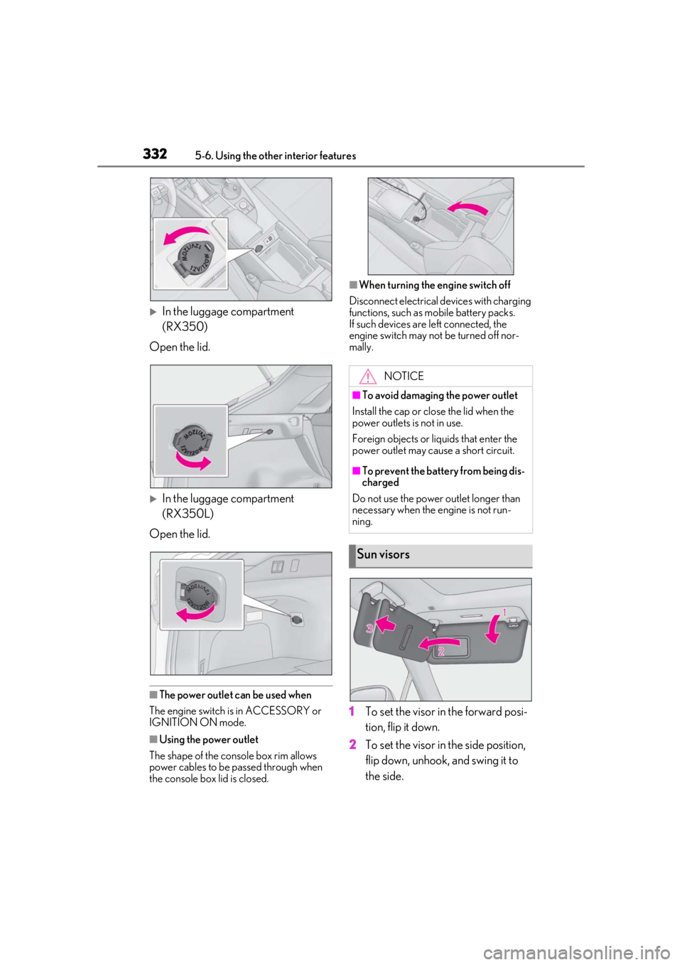 LEXUS RX350 2021  Owners Manual 3325-6. Using the other interior features
In the luggage compartment 
(RX350)
Open the lid.
In the luggage compartment 
(RX350L)
Open the lid.
■The power outlet can be used when
The engine swi