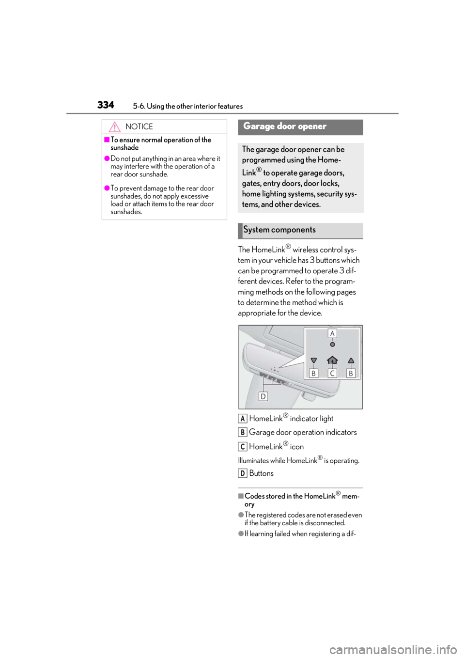 LEXUS RX350 2021  Owners Manual 3345-6. Using the other interior features
The HomeLink® wireless control sys-
tem in your vehicle has 3 buttons which 
can be programmed to operate 3 dif-
ferent devices. Refer to the program-
ming m