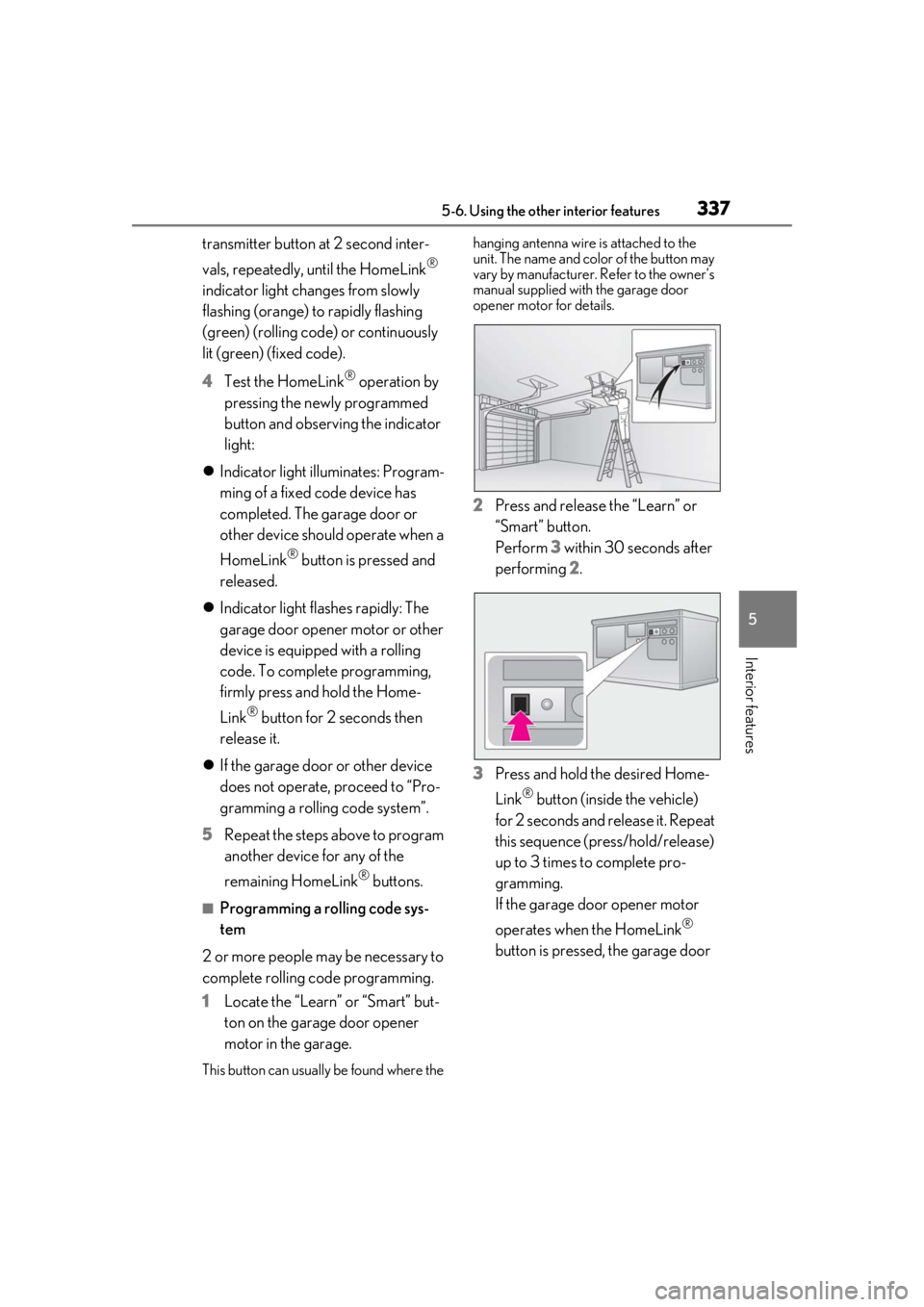 LEXUS RX350 2021  Owners Manual 3375-6. Using the other interior features
5
Interior features
transmitter button at 2 second inter-
vals, repeatedly, until the HomeLink
® 
indicator light changes from slowly 
flashing (orange) to r