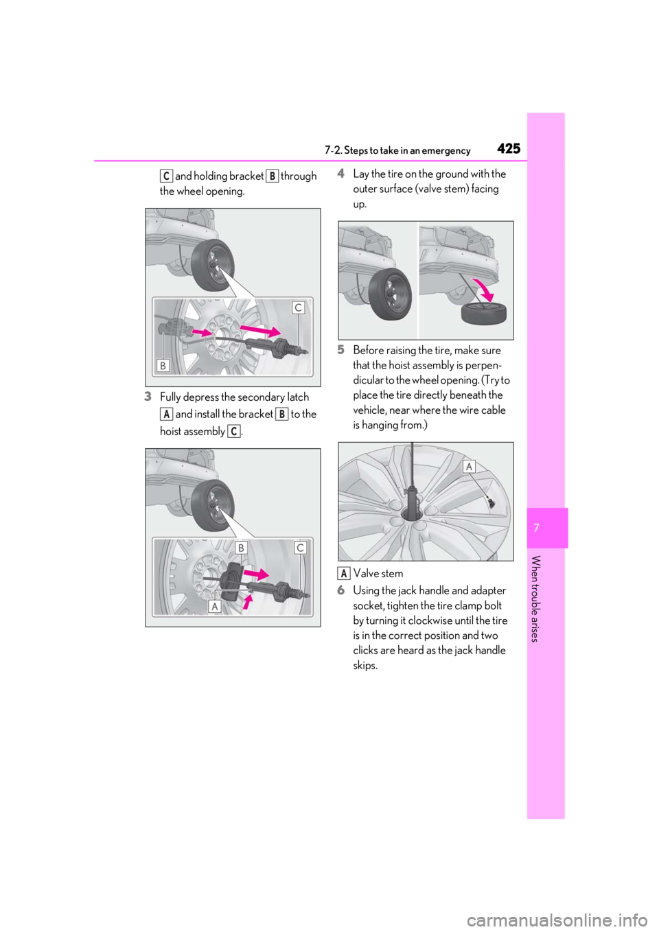 LEXUS RX350 2021  Owners Manual 4257-2. Steps to take in an emergency
7
When trouble arises
 and holding bracket   through 
the wheel opening.
3 Fully depress the secondary latch 
 and install the bracket   to the 
hoist assembly  .