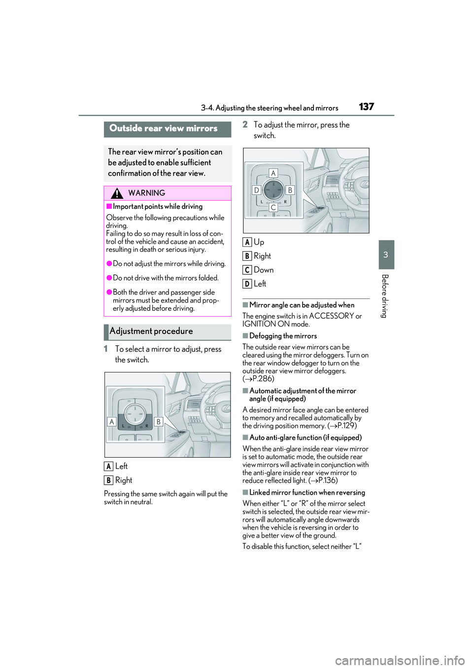 LEXUS RX350 2022  Owners Manual 1373-4. Adjusting the steering wheel and mirrors
3
Before driving
1To select a mirror to adjust, press 
the switch.
Left
Right
Pressing the same switch again will put the 
switch in neutral.
2To adjus