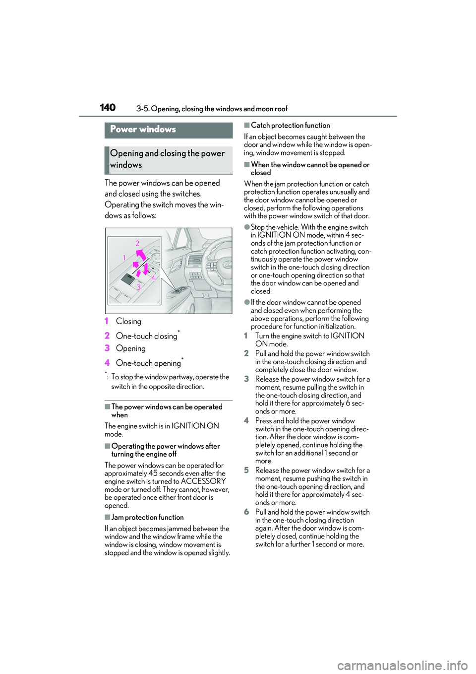 LEXUS RX350 2022  Owners Manual 1403-5. Opening, closing the windows and moon roof
3-5.Opening, closing the windows and moon roof
The power windows can be opened 
and closed using the switches.
Operating the switch moves the win-
do