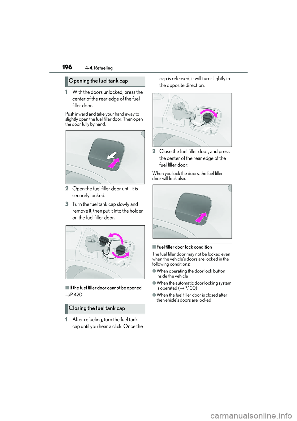 LEXUS RX350 2022  Owners Manual 1964-4. Refueling
1With the doors unlocked, press the 
center of the rear edge of the fuel 
filler door.
Push inward and take your hand away to 
slightly open the fuel filler door. Then open 
the door