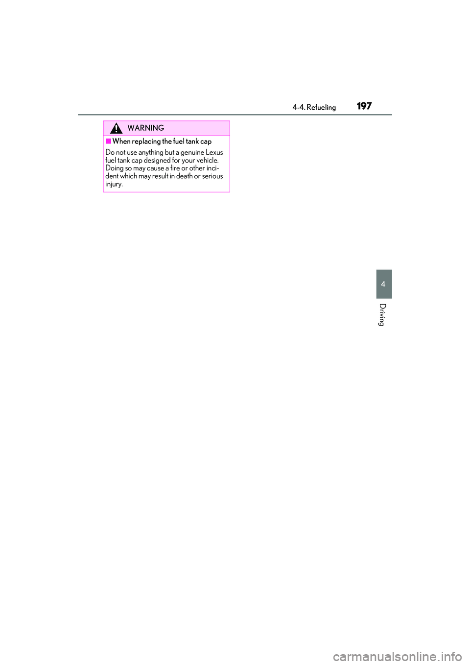 LEXUS RX350 2022  Owners Manual 1974-4. Refueling
4
Driving
WARNING
■When replacing the fuel tank cap
Do not use anything but a genuine Lexus 
fuel tank cap designed for your vehicle. 
Doing so may cause a fire or other inci-
dent