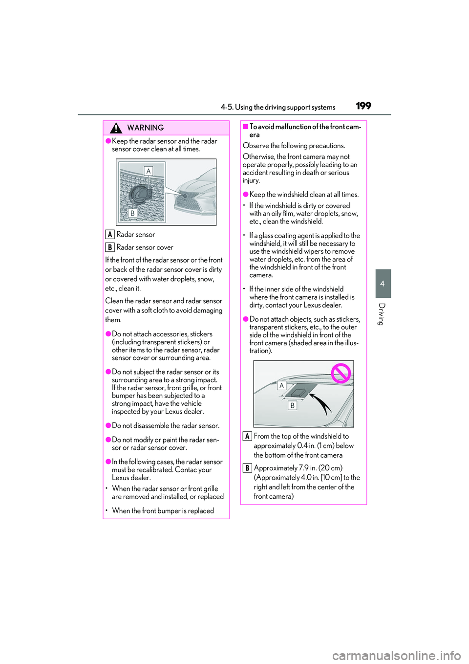 LEXUS RX350 2022  Owners Manual 1994-5. Using the driving support systems
4
Driving
WARNING
●Keep the radar sensor and the radar 
sensor cover clean at all times.
Radar sensor
Radar sensor cover
If the front of the rada r sensor o