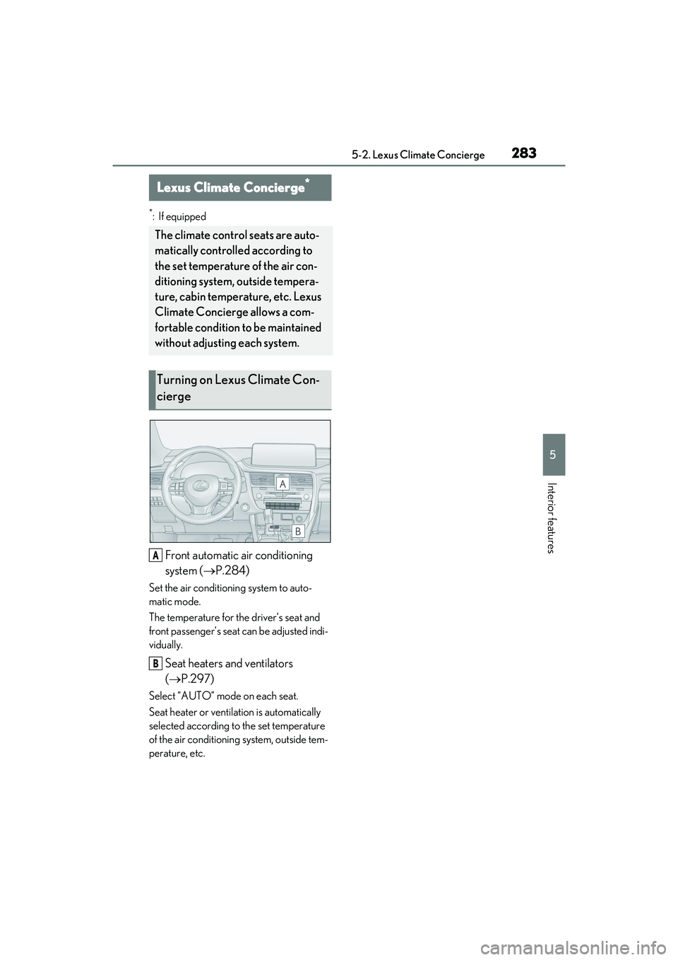 LEXUS RX350 2022  Owners Manual 2835-2. Lexus Climate Concierge
5
Interior features
5-2.Lexus Climate Concierge
*:If equipped
Front automatic air conditioning 
system (P.284)
Set the air conditioning system to auto-
matic mode.
T