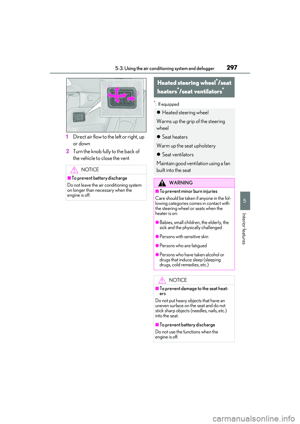 LEXUS RX350 2022  Owners Manual 2975-3. Using the air conditioning system and defogger
5
Interior features
1Direct air flow to the left or right, up 
or down
2 Turn the knob fully to the back of 
the vehicle to close the vent
*: If 
