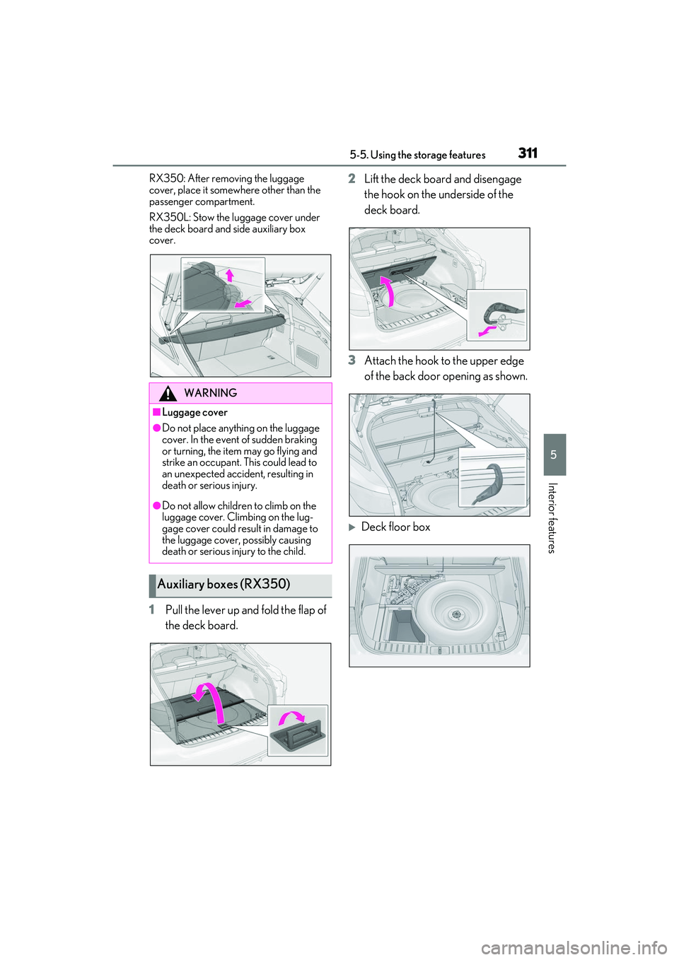 LEXUS RX350 2022  Owners Manual 3115-5. Using the storage features
5
Interior features
RX350: After removing the luggage 
cover, place it somewhere other than the 
passenger compartment.
RX350L: Stow the luggage cover under 
the dec