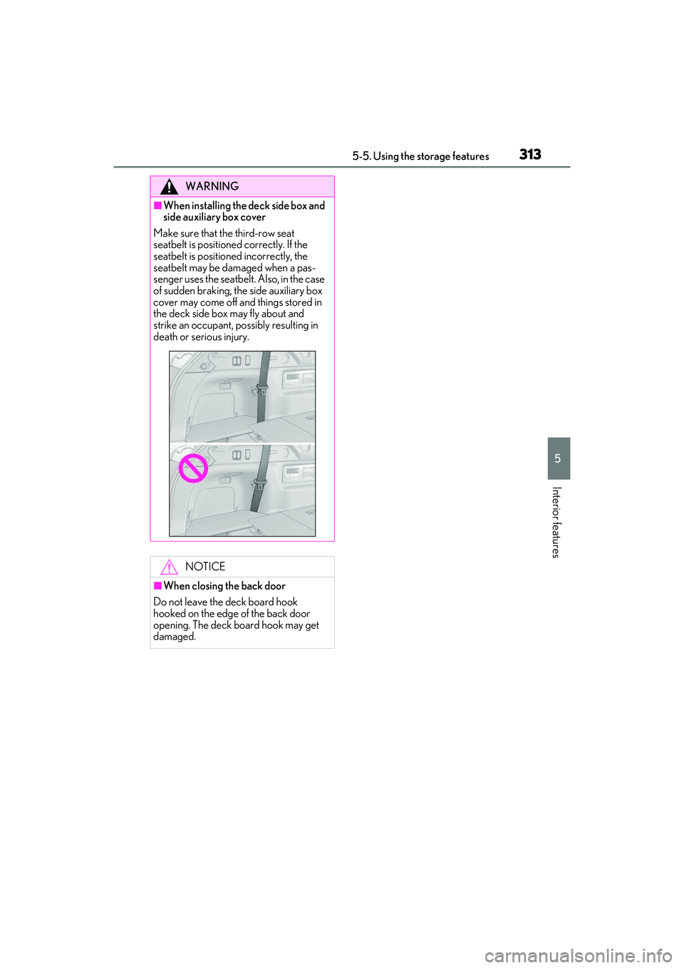 LEXUS RX350 2022  Owners Manual 3135-5. Using the storage features
5
Interior features
WARNING
■When installing the deck side box and 
side auxiliary box cover
Make sure that the third-row seat 
seatbelt is positioned correctly. I