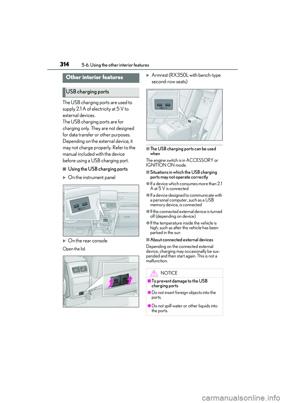 LEXUS RX350 2022  Owners Manual 3145-6. Using the other interior features
5-6.Using the other interior features
The USB charging ports are used to 
supply 2.1 A of electricity at 5 V to 
external devices.
The USB charging ports are 