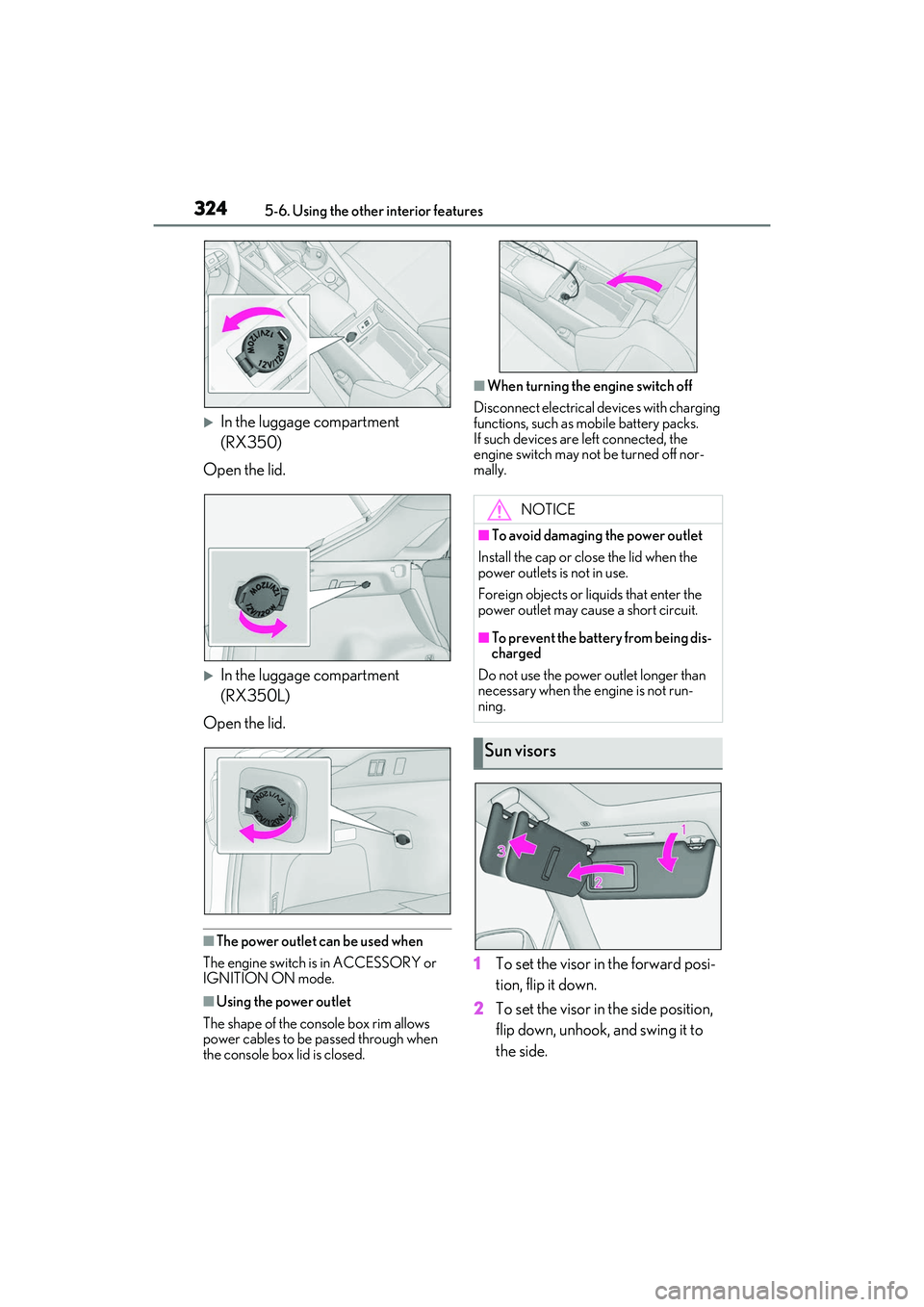 LEXUS RX350 2022  Owners Manual 3245-6. Using the other interior features
In the luggage compartment 
(RX350)
Open the lid.
In the luggage compartment 
(RX350L)
Open the lid.
■The power outlet can be used when
The engine swi