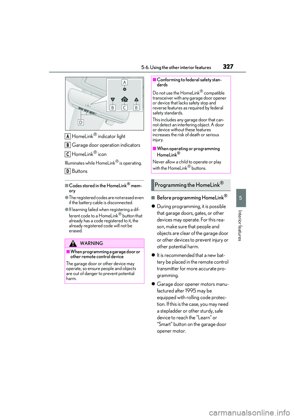 LEXUS RX350 2022  Owners Manual 3275-6. Using the other interior features
5
Interior features
HomeLink® indicator light
Garage door operation indicators
HomeLink
® icon
Illuminates while HomeLink® is operating.
Buttons
■Codes s