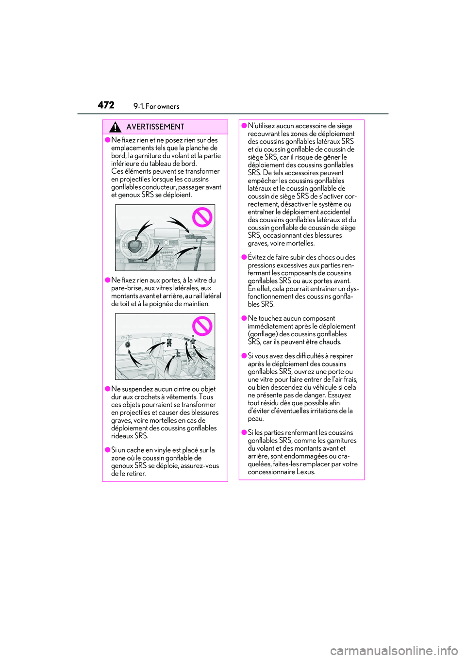 LEXUS RX350 2022  Owners Manual 4729-1. For owners
AVERTISSEMENT
●Ne fixez rien et ne posez rien sur des 
emplacements tels que la planche de 
bord, la garniture du volant et la partie 
inférieure du tableau de bord.
Ces élémen