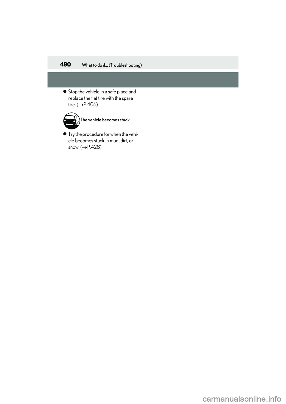 LEXUS RX350 2022  Owners Manual 480What to do if... (Troubleshooting)
Stop the vehicle in a safe place and 
replace the flat tire with the spare 
tire. ( P.406)
 Try the procedure for when the vehi-
cle becomes stuck in mud