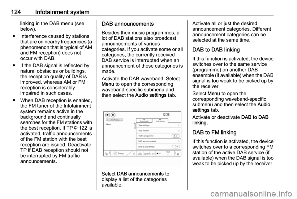 OPEL AMPERA E 2018  Manual user 124Infotainment systemlinking in the DAB menu (see
below).
● Interference caused by stations that are on nearby frequencies (aphenomenon that is typical of AMand FM reception) does not
occur with DA