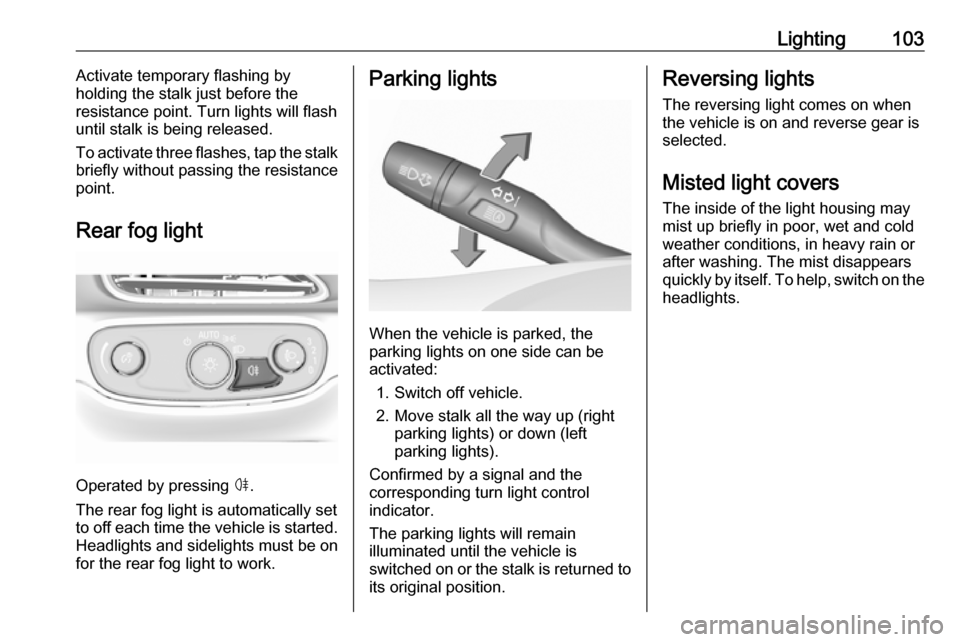 OPEL AMPERA E 2018.5 Manual user Lighting103Activate temporary flashing by
holding the stalk just before the
resistance point. Turn lights will flash
until stalk is being released.
To activate three flashes, tap the stalk
briefly wit OPEL AMPERA E 2018.5 Manual user Lighting103Activate temporary flashing by
holding the stalk just before the
resistance point. Turn lights will flash
until stalk is being released.
To activate three flashes, tap the stalk
briefly wit