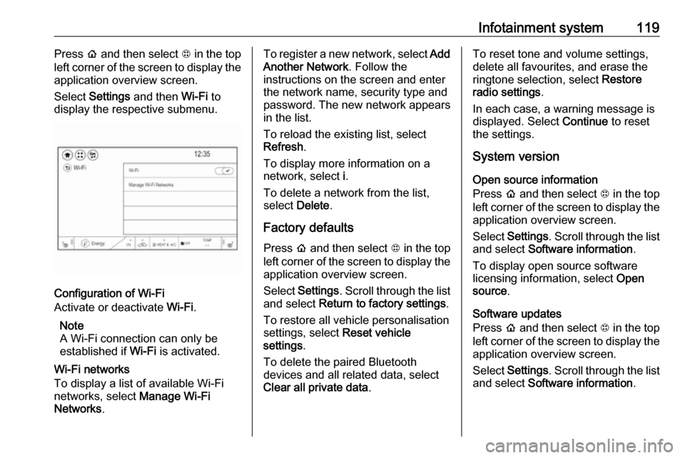 OPEL AMPERA E 2018.5  Manual user Infotainment system119Press p and then select  1 in the top
left corner of the screen to display the application overview screen.
Select  Settings  and then  Wi-Fi to
display the respective submenu.
C