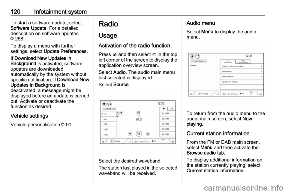 OPEL AMPERA E 2018.5 Manual user 120Infotainment systemTo start a software update, select
Software Update . For a detailed
description on software updates
3 258.
To display a menu with further
settings, select Update Preferences .
OPEL AMPERA E 2018.5 Manual user 120Infotainment systemTo start a software update, select
Software Update . For a detailed
description on software updates
3 258.
To display a menu with further
settings, select Update Preferences .