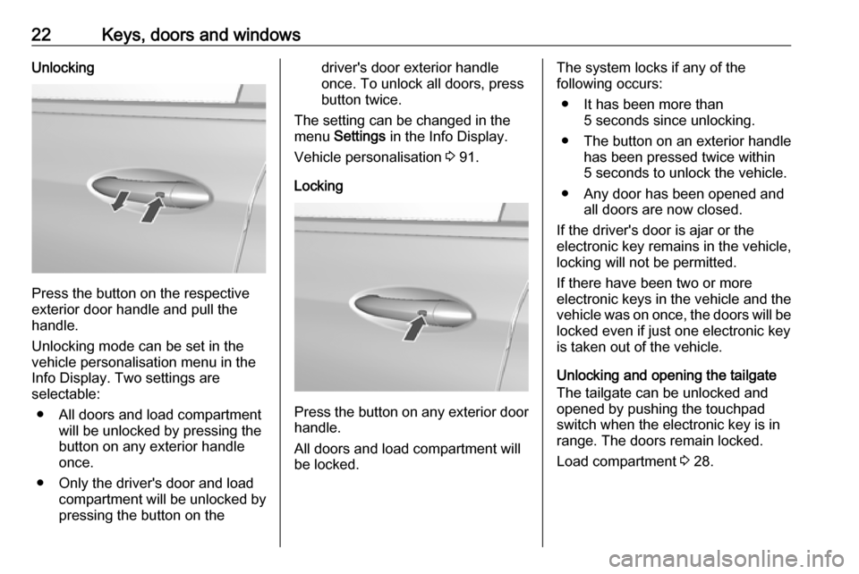 OPEL AMPERA E 2018.5 Manual user 22Keys, doors and windowsUnlocking
Press the button on the respective
exterior door handle and pull the
handle.
Unlocking mode can be set in the
vehicle personalisation menu in the
Info Display. Two s OPEL AMPERA E 2018.5 Manual user 22Keys, doors and windowsUnlocking
Press the button on the respective
exterior door handle and pull the
handle.
Unlocking mode can be set in the
vehicle personalisation menu in the
Info Display. Two s