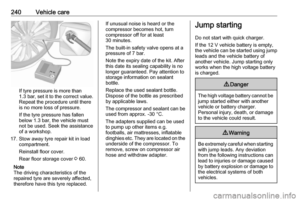 OPEL AMPERA E 2018.5 Manual user 240Vehicle care
If tyre pressure is more than
1.3 bar , set it to the correct value.
Repeat the procedure until there
is no more loss of pressure.
If the tyre pressure has fallen
below 1.3 bar, the ve OPEL AMPERA E 2018.5 Manual user 240Vehicle care
If tyre pressure is more than
1.3 bar , set it to the correct value.
Repeat the procedure until there
is no more loss of pressure.
If the tyre pressure has fallen
below 1.3 bar, the ve