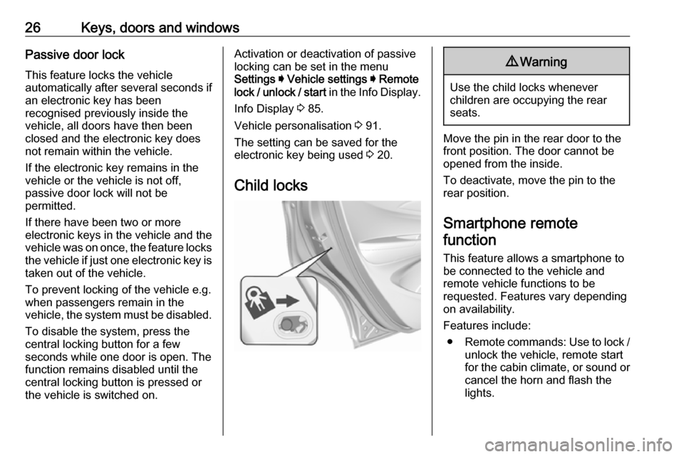 OPEL AMPERA E 2018.5 Manual user 26Keys, doors and windowsPassive door lockThis feature locks the vehicle
automatically after several seconds if
an electronic key has been
recognised previously inside the
vehicle, all doors have then OPEL AMPERA E 2018.5 Manual user 26Keys, doors and windowsPassive door lockThis feature locks the vehicle
automatically after several seconds if
an electronic key has been
recognised previously inside the
vehicle, all doors have then
