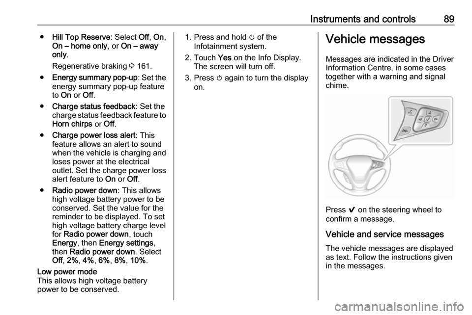 OPEL AMPERA E 2018.5 Manual user Instruments and controls89●Hill Top Reserve : Select Off, On ,
On – home only , or On – away
only .
Regenerative braking 3 161.
● Energy summary pop-up : Set the
energy summary pop-up feature OPEL AMPERA E 2018.5 Manual user Instruments and controls89●Hill Top Reserve : Select Off, On ,
On – home only , or On – away
only .
Regenerative braking 3 161.
● Energy summary pop-up : Set the
energy summary pop-up feature