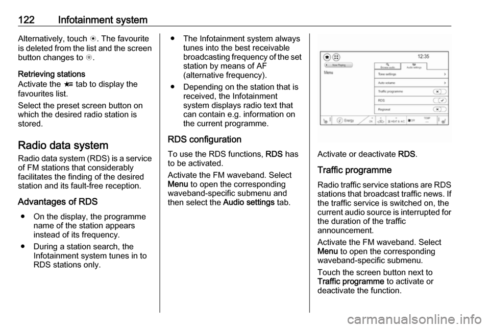 OPEL AMPERA E 2019  Manual user 122Infotainment systemAlternatively, touch s. The favourite
is deleted from the list and the screen
button changes to  t.
Retrieving stations
Activate the  < tab to display the
favourites list.
Select
