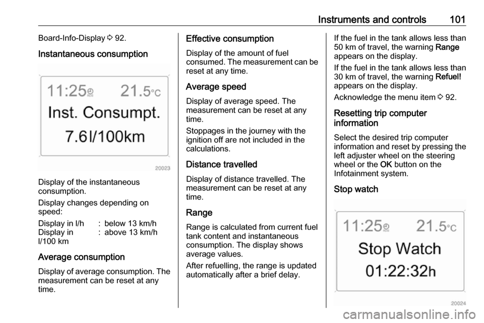 OPEL ANTARA 2017.5 Manual user Instruments and controls101Board-Info-Display 3 92.
Instantaneous consumption
Display of the instantaneous
consumption.
Display changes depending on
speed:
Display in l/h:below 13 km/hDisplay in
l/100 OPEL ANTARA 2017.5 Manual user Instruments and controls101Board-Info-Display 3 92.
Instantaneous consumption
Display of the instantaneous
consumption.
Display changes depending on
speed:
Display in l/h:below 13 km/hDisplay in
l/100