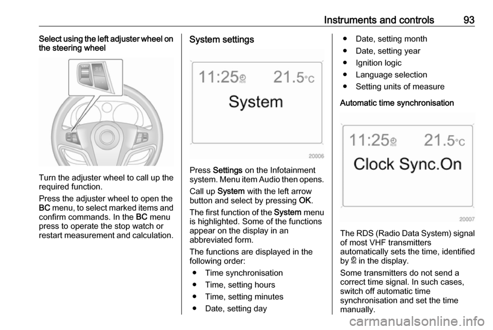 OPEL ANTARA 2017.5 Manual user Instruments and controls93Select using the left adjuster wheel on
the steering wheel
Turn the adjuster wheel to call up the
required function.
Press the adjuster wheel to open the
BC menu, to select OPEL ANTARA 2017.5 Manual user Instruments and controls93Select using the left adjuster wheel on
the steering wheel
Turn the adjuster wheel to call up the
required function.
Press the adjuster wheel to open the
BC menu, to select