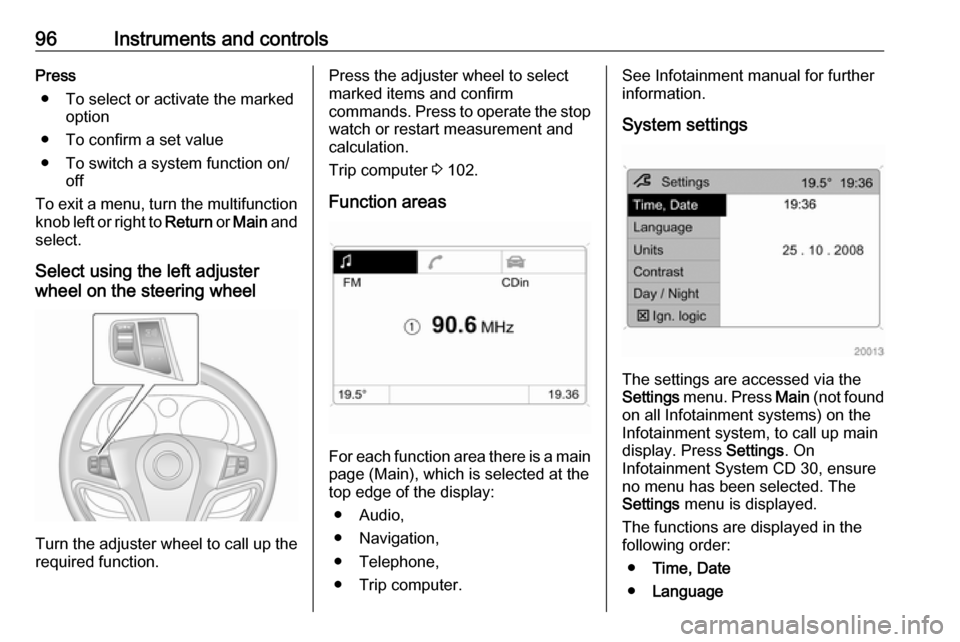 OPEL ANTARA 2017.5 Manual user 96Instruments and controlsPress● To select or activate the marked option
● To confirm a set value
● To switch a system function on/ off
To exit a menu, turn the multifunction knob left or right OPEL ANTARA 2017.5 Manual user 96Instruments and controlsPress● To select or activate the marked option
● To confirm a set value
● To switch a system function on/ off
To exit a menu, turn the multifunction knob left or right