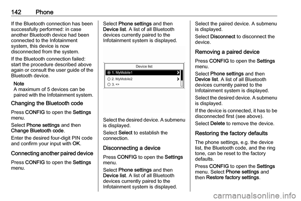 OPEL ASTRA J 2018  Infotainment system 142PhoneIf the Bluetooth connection has been
successfully performed: in case
another Bluetooth device had been
connected to the Infotainment
system, this device is now
disconnected from the system.
If