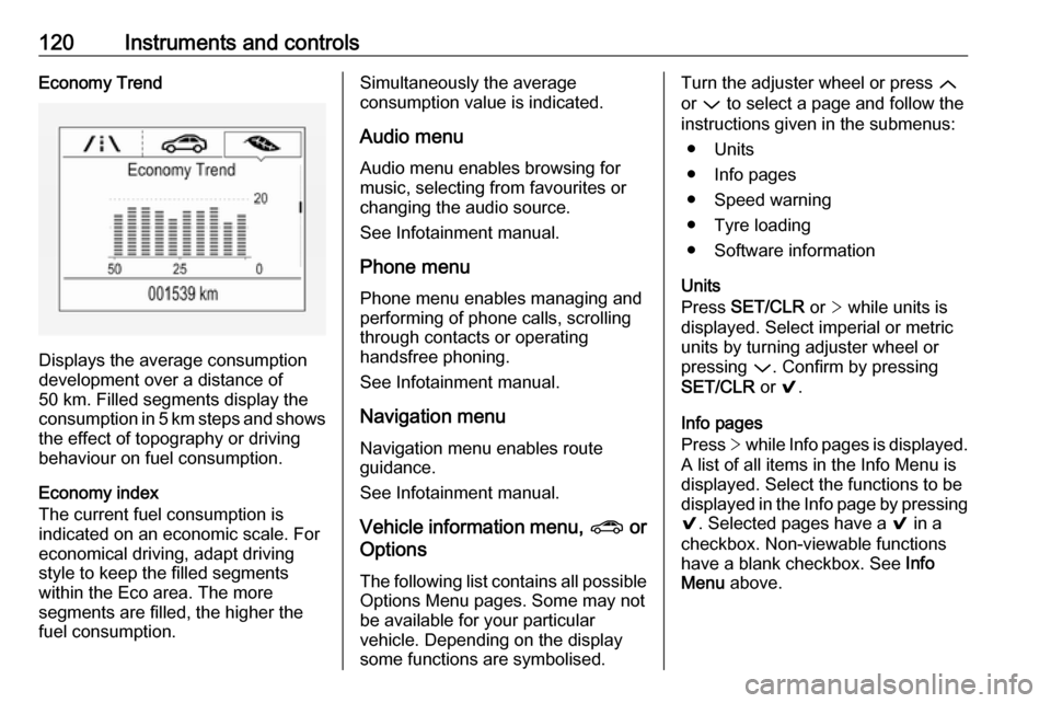 OPEL ASTRA K 2017.5  Manual user 120Instruments and controlsEconomy Trend
Displays the average consumption
development over a distance of
50 km. Filled segments display the
consumption in 5 km steps and shows the effect of topography