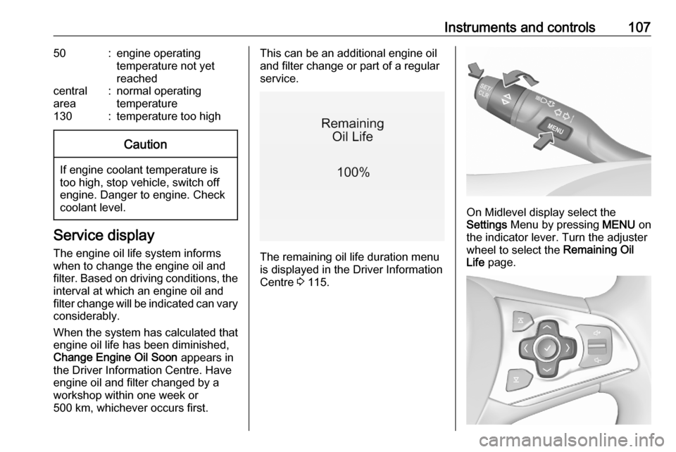 OPEL ASTRA K 2020  Owners Manual Instruments and controls10750:engine operating
temperature not yet
reachedcentral
area:normal operating
temperature130:temperature too highCaution
If engine coolant temperature is
too high, stop vehic