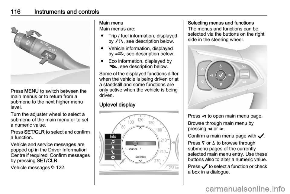 OPEL ASTRA K 2020 Owners Manual 116Instruments and controls
Press MENU to switch between the
main menus or to return from a
submenu to the next higher menu
level.
Turn the adjuster wheel to select a
submenu of the main menu or to s OPEL ASTRA K 2020 Owners Manual 116Instruments and controls
Press MENU to switch between the
main menus or to return from a
submenu to the next higher menu
level.
Turn the adjuster wheel to select a
submenu of the main menu or to s