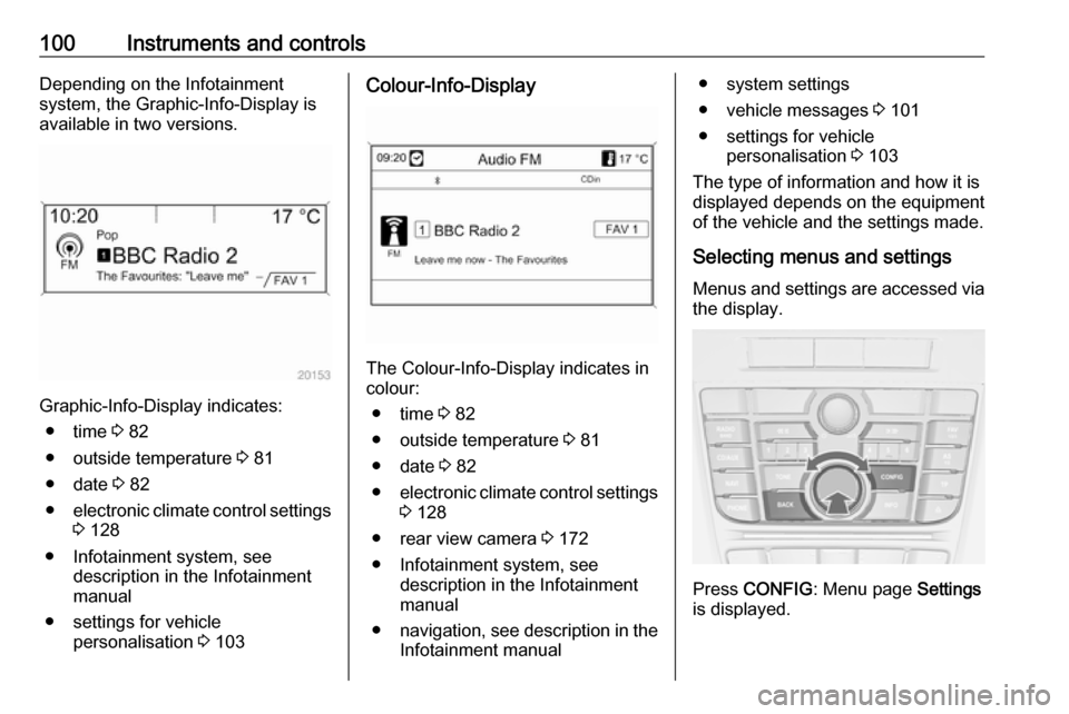OPEL CASCADA 2017.5 Manual user 100Instruments and controlsDepending on the Infotainment
system, the Graphic-Info-Display is available in two versions.
Graphic-Info-Display indicates:
● time 3 82
● outside temperature 3 81
● OPEL CASCADA 2017.5 Manual user 100Instruments and controlsDepending on the Infotainment
system, the Graphic-Info-Display is available in two versions.
Graphic-Info-Display indicates:
● time 3 82
● outside temperature 3 81
●
