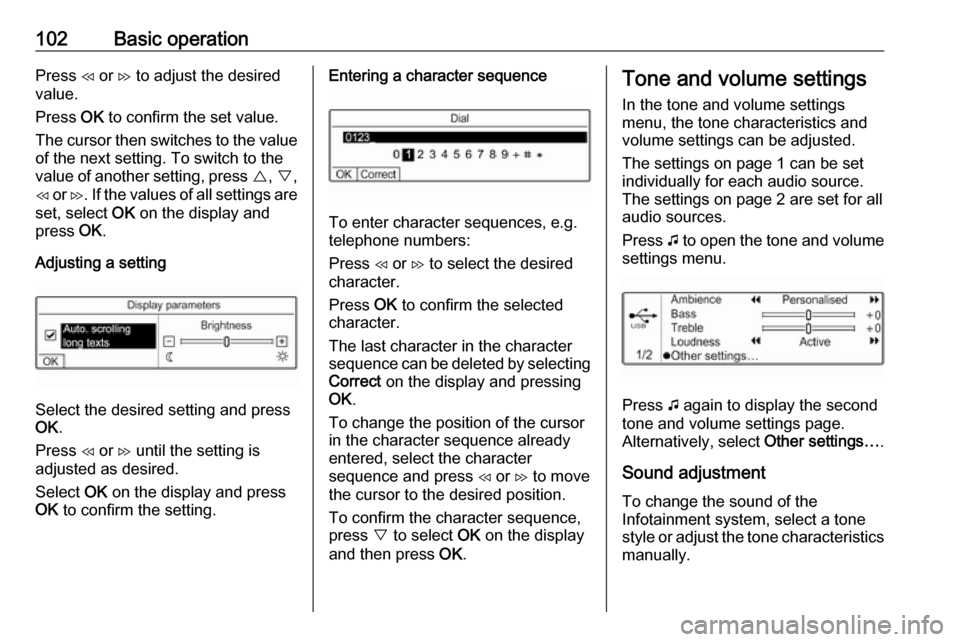 OPEL COMBO E 2019.1 Infotainment system 102Basic operationPress H or I to adjust the desired
value.
Press OK to confirm the set value.
The cursor then switches to the value
of the next setting. To switch to the
value of another setting, p OPEL COMBO E 2019.1 Infotainment system 102Basic operationPress H or I to adjust the desired
value.
Press OK to confirm the set value.
The cursor then switches to the value
of the next setting. To switch to the
value of another setting, p