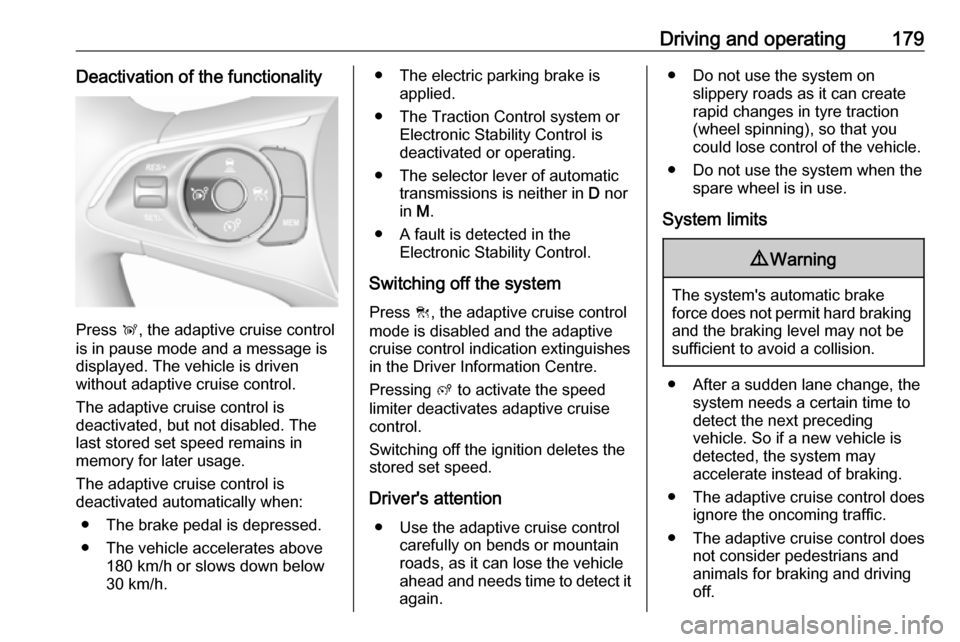 OPEL COMBO E 2019.75 Manual user Driving and operating179Deactivation of the functionality
Press Ñ, the adaptive cruise control
is in pause mode and a message is
displayed. The vehicle is driven
without adaptive cruise control.
The OPEL COMBO E 2019.75 Manual user Driving and operating179Deactivation of the functionality
Press Ñ, the adaptive cruise control
is in pause mode and a message is
displayed. The vehicle is driven
without adaptive cruise control.
The