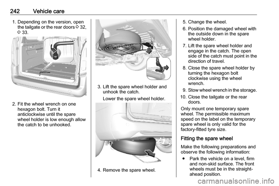 OPEL COMBO E 2019.75  Manual user 242Vehicle care1. Depending on the version, openthe tailgate or the rear doors  3 32,
3  33.
2. Fit the wheel wrench on one
hexagon bolt. Turn it
anticlockwise until the spare wheel holder is low enou