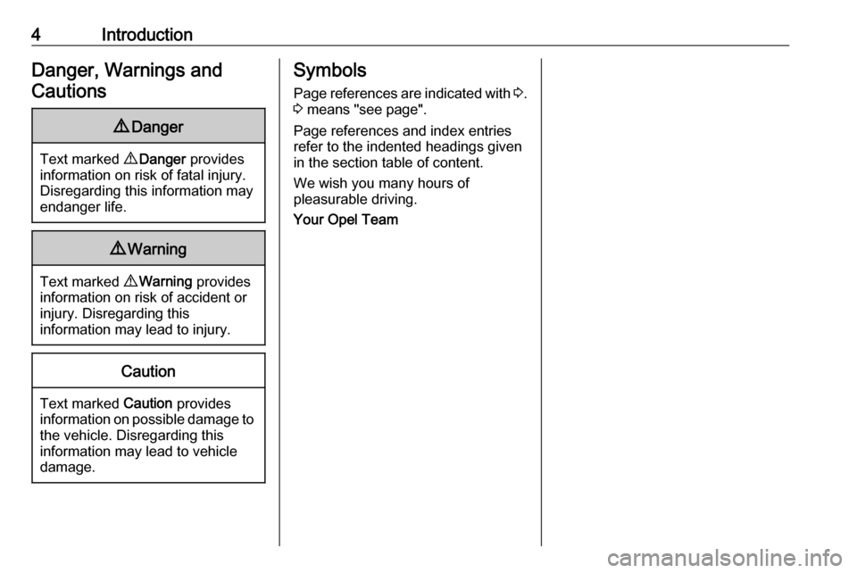 OPEL COMBO E 2019.75  Manual user 4IntroductionDanger, Warnings andCautions9 Danger
Text marked  9 Danger  provides
information on risk of fatal injury.
Disregarding this information may
endanger life.
9 Warning
Text marked  9 Warning