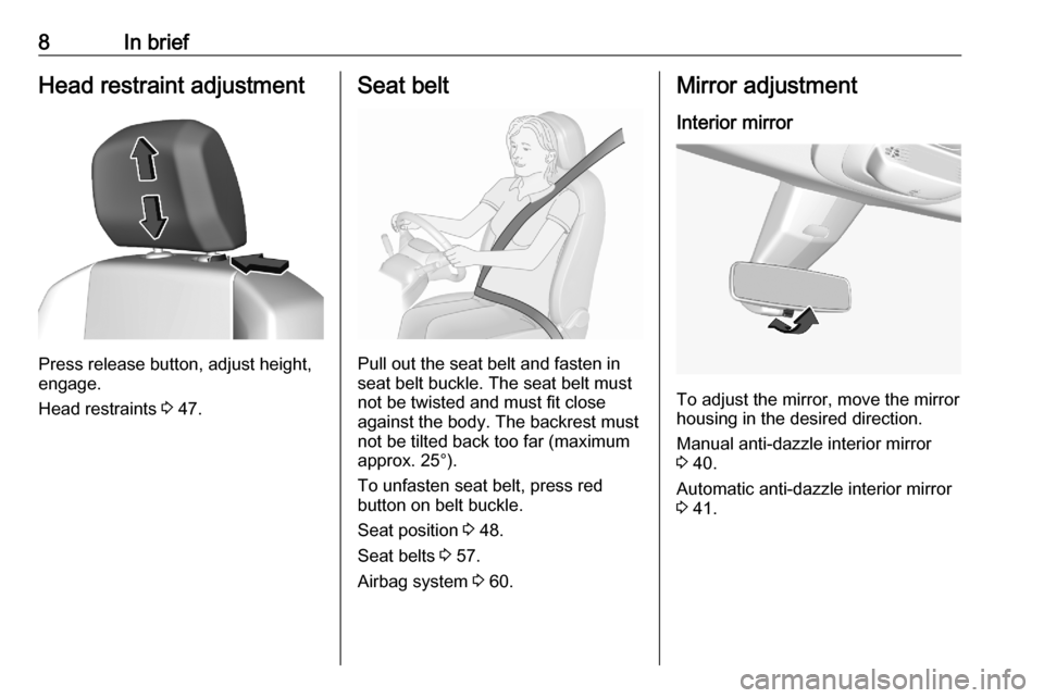 OPEL COMBO E 2020  Manual user 8In briefHead restraint adjustment
Press release button, adjust height,
engage.
Head restraints  3 47.
Seat belt
Pull out the seat belt and fasten in
seat belt buckle. The seat belt must not be twiste