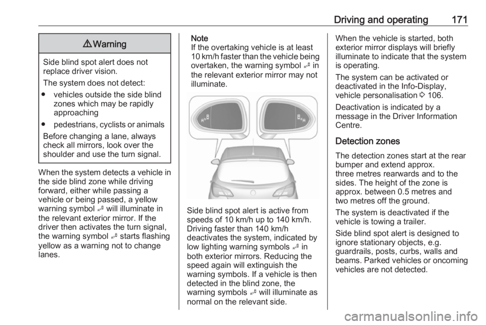 OPEL CORSA E 2017.5 Manual user Driving and operating1719Warning
Side blind spot alert does not
replace driver vision.
The system does not detect:
● vehicles outside the side blind zones which may be rapidly
approaching
● pedest OPEL CORSA E 2017.5 Manual user Driving and operating1719Warning
Side blind spot alert does not
replace driver vision.
The system does not detect:
● vehicles outside the side blind zones which may be rapidly
approaching
● pedest