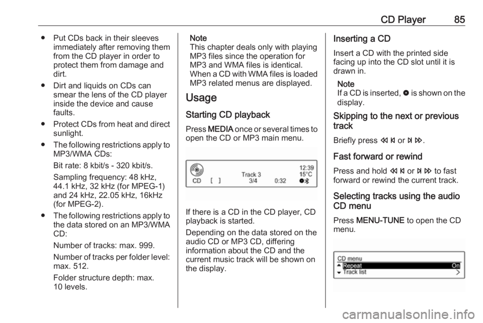OPEL CORSA E 2018.5  Infotainment system CD Player85● Put CDs back in their sleevesimmediately after removing themfrom the CD player in order to
protect them from damage and dirt.
● Dirt and liquids on CDs can smear the lens of the CD pl