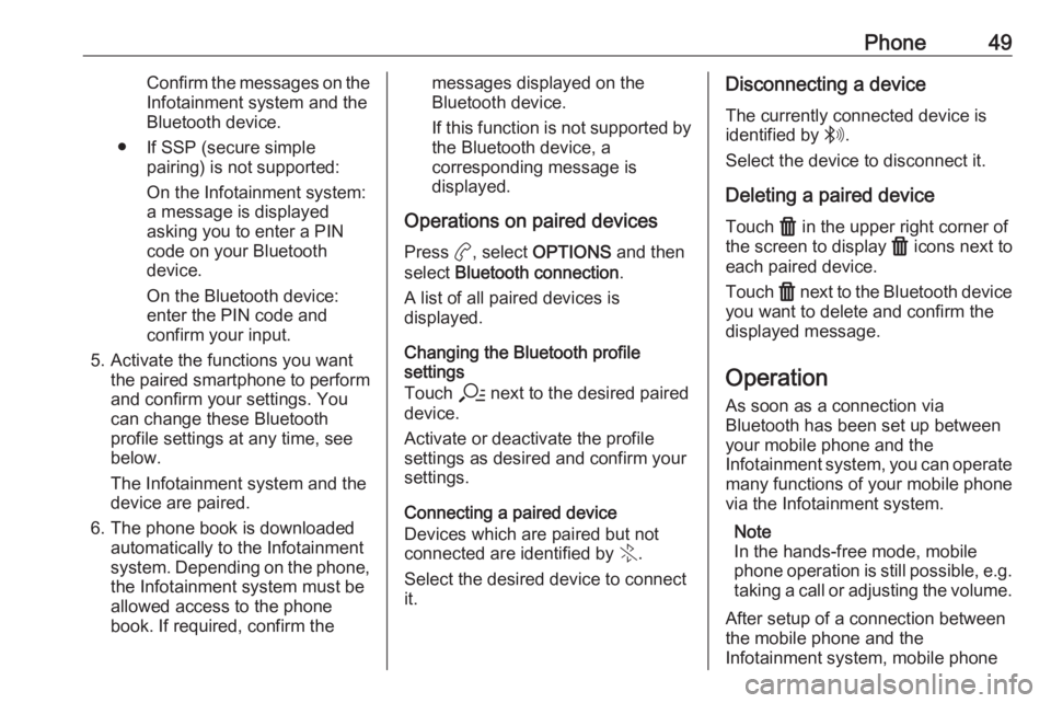 OPEL CORSA F 2020  Infotainment system Phone49Confirm the messages on the
Infotainment system and the
Bluetooth device.
● If SSP (secure simple pairing) is not supported:
On the Infotainment system: a message is displayed
asking you to e