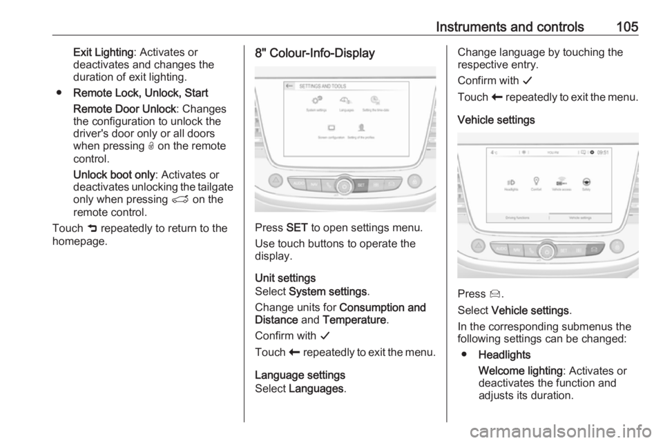OPEL CROSSLAND X 2018  Manual user Instruments and controls105Exit Lighting: Activates or
deactivates and changes the
duration of exit lighting.
● Remote Lock, Unlock, Start
Remote Door Unlock : Changes
the configuration to unlock th