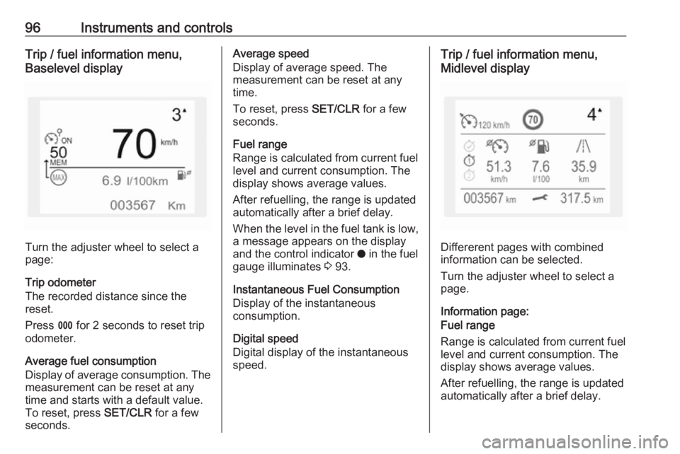 OPEL CROSSLAND X 2019  Manual user 96Instruments and controlsTrip / fuel information menu,
Baselevel display
Turn the adjuster wheel to select a
page:
Trip odometer
The recorded distance since the reset.
Press  L for 2 seconds to reset