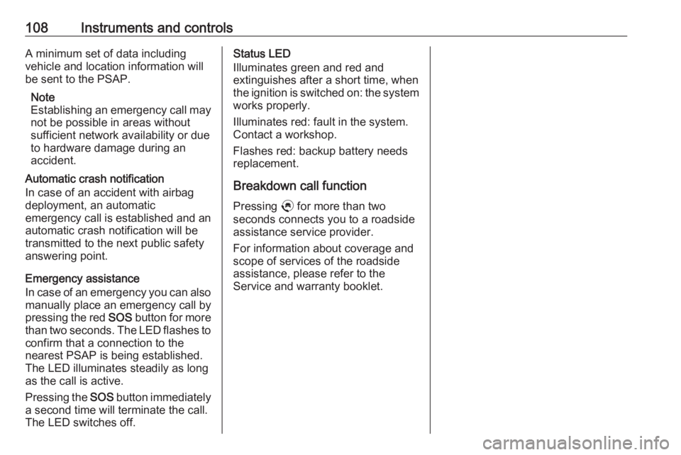 OPEL GRANDLAND X 2019.75 Owners Manual 108Instruments and controlsA minimum set of data including
vehicle and location information will
be sent to the PSAP.
Note
Establishing an emergency call may
not be possible in areas without
sufficien OPEL GRANDLAND X 2019.75 Owners Manual 108Instruments and controlsA minimum set of data including
vehicle and location information will
be sent to the PSAP.
Note
Establishing an emergency call may
not be possible in areas without
sufficien