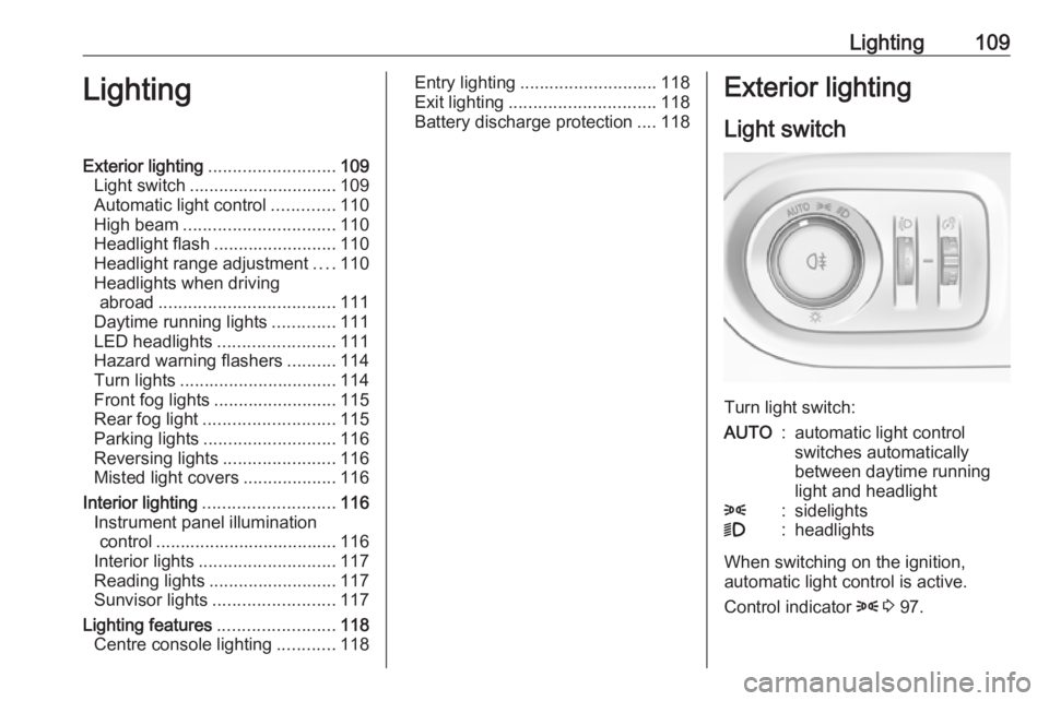 OPEL GRANDLAND X 2019.75 Owners Manual Lighting109LightingExterior lighting.......................... 109
Light switch .............................. 109
Automatic light control .............110
High beam ............................... 11 OPEL GRANDLAND X 2019.75 Owners Manual Lighting109LightingExterior lighting.......................... 109
Light switch .............................. 109
Automatic light control .............110
High beam ............................... 11