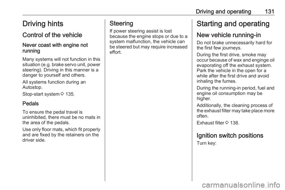 OPEL GRANDLAND X 2019.75 Owners Manual Driving and operating131Driving hints
Control of the vehicle
Never coast with engine not
running
Many systems will not function in this
situation ( e.g. brake servo unit, power
steering). Driving in t OPEL GRANDLAND X 2019.75 Owners Manual Driving and operating131Driving hints
Control of the vehicle
Never coast with engine not
running
Many systems will not function in this
situation ( e.g. brake servo unit, power
steering). Driving in t